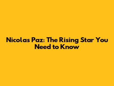Nicolas Paz: The Rising Star You Need to Know