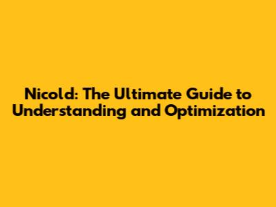 Nicold: The Ultimate Guide to Understanding and Optimization