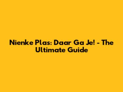 Nienke Plas: Daar Ga Je! - The Ultimate Guide