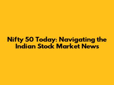Nifty 50 Today: Navigating the Indian Stock Market News