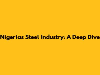 Nigeria's Steel Industry: A Deep Dive