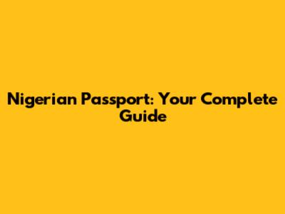 Nigerian Passport: Your Complete Guide