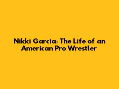 Nikki Garcia: The Life of an American Pro Wrestler