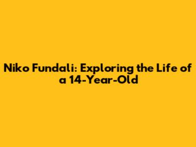 Niko Fundali: Exploring the Life of a 14-Year-Old