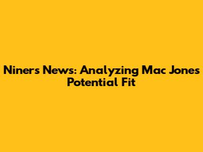 Niners News: Analyzing Mac Jones' Potential Fit