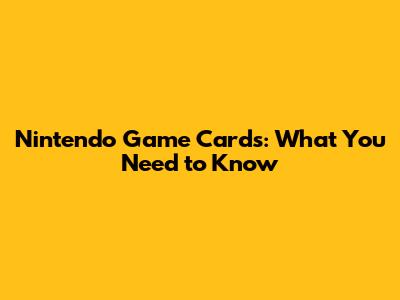 Nintendo Game Cards: What You Need to Know