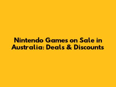 Nintendo Games on Sale in Australia: Deals & Discounts