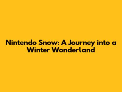 Nintendo Snow: A Journey into a Winter Wonderland