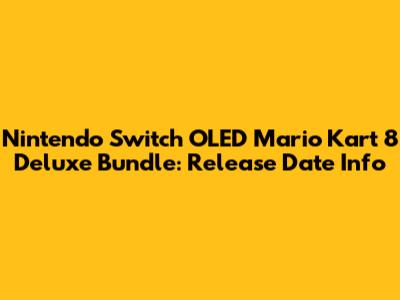 Nintendo Switch OLED Mario Kart 8 Deluxe Bundle: Release Date Info