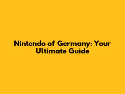 Nintendo of Germany: Your Ultimate Guide