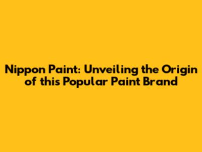 Nippon Paint: Unveiling the Origin of this Popular Paint Brand