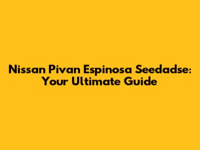 Nissan Pivan Espinosa Seedadse: Your Ultimate Guide