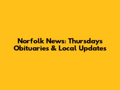 Norfolk News: Thursday's Obituaries & Local Updates