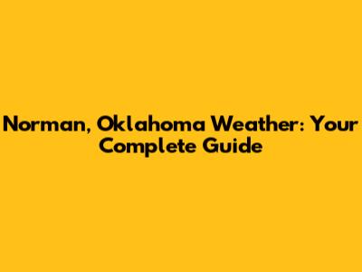 Norman, Oklahoma Weather: Your Complete Guide