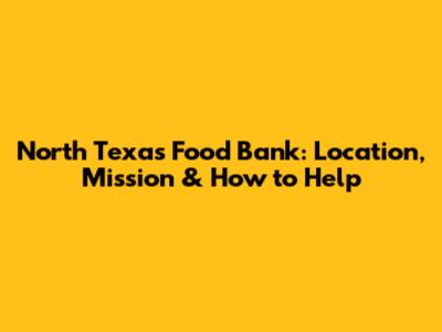 North Texas Food Bank: Location, Mission & How to Help