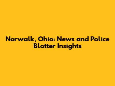 Norwalk, Ohio: News and Police Blotter Insights