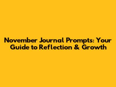 November Journal Prompts: Your Guide to Reflection & Growth