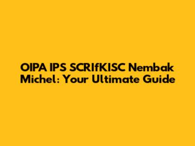 OIPA IPS SCRIfKISC Nembak Michel: Your Ultimate Guide