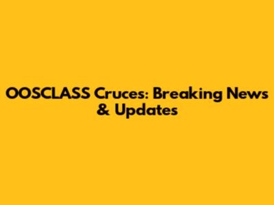 OOSCLASS Cruces: Breaking News & Updates