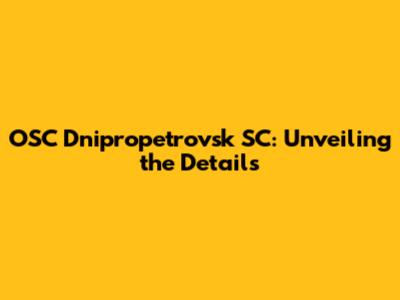 OSC Dnipropetrovsk SC: Unveiling the Details