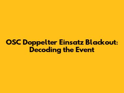 OSC Doppelter Einsatz Blackout: Decoding the Event