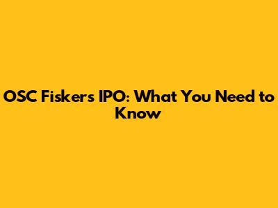 OSC Fisker's IPO: What You Need to Know