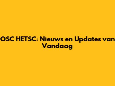 OSC HETSC: Nieuws en Updates van Vandaag