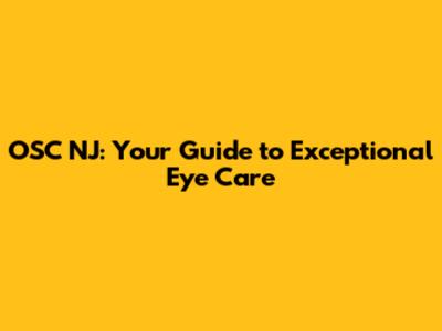 OSC NJ: Your Guide to Exceptional Eye Care