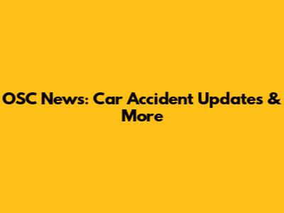 OSC News: Car Accident Updates & More