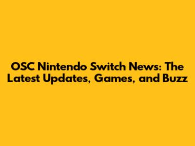 OSC Nintendo Switch News: The Latest Updates, Games, and Buzz