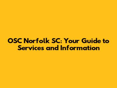 OSC Norfolk SC: Your Guide to Services and Information