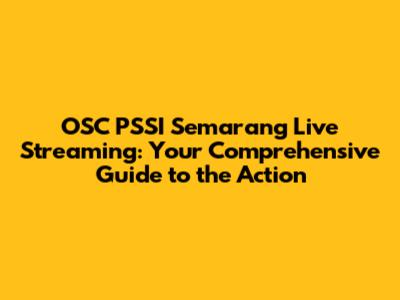 OSC PSSI Semarang Live Streaming: Your Comprehensive Guide to the Action
