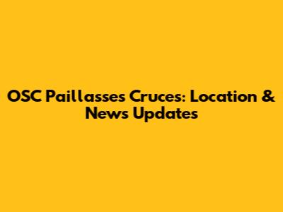OSC Paillasses Cruces: Location & News Updates