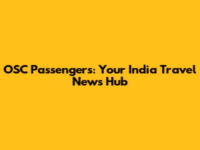 OSC Passengers: Your India Travel News Hub