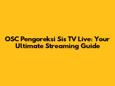 OSC Pengoreksi Sis TV Live: Your Ultimate Streaming Guide