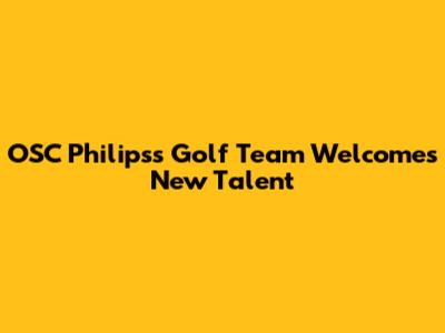 OSC Philips's Golf Team Welcomes New Talent