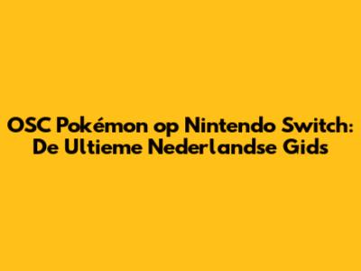 OSC Pokémon op Nintendo Switch: De Ultieme Nederlandse Gids