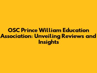 OSC Prince William Education Association: Unveiling Reviews and Insights
