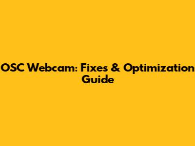 OSC Webcam: Fixes & Optimization Guide
