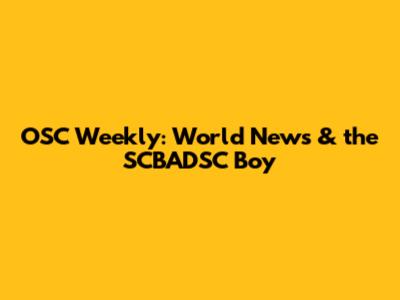 OSC Weekly: World News & the SCBADSC Boy