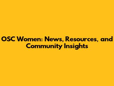 OSC Women: News, Resources, and Community Insights