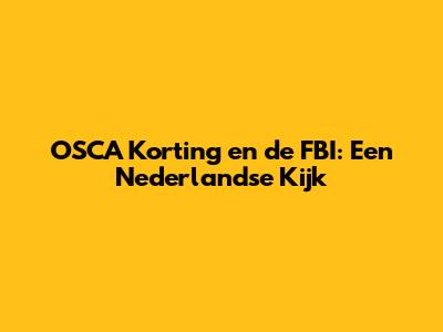 OSCA Korting en de FBI: Een Nederlandse Kijk