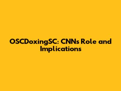 OSCDoxingSC: CNN's Role and Implications