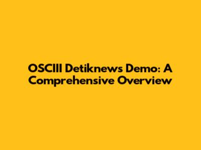 OSCIII Detiknews Demo: A Comprehensive Overview