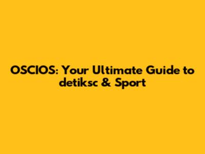 OSCIOS: Your Ultimate Guide to detiksc & Sport