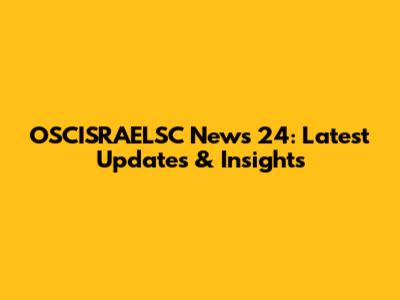 OSCISRAELSC News 24: Latest Updates & Insights