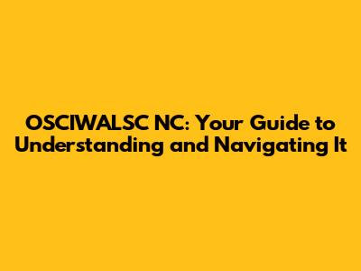 OSCIWALSC NC: Your Guide to Understanding and Navigating It