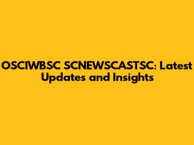 OSCIWBSC SCNEWSCASTSC: Latest Updates and Insights