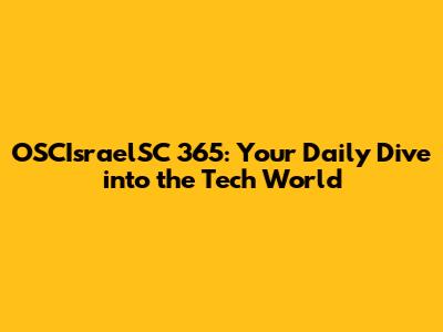 OSCIsraelSC 365: Your Daily Dive into the Tech World