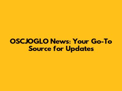 OSCJOGLO News: Your Go-To Source for Updates